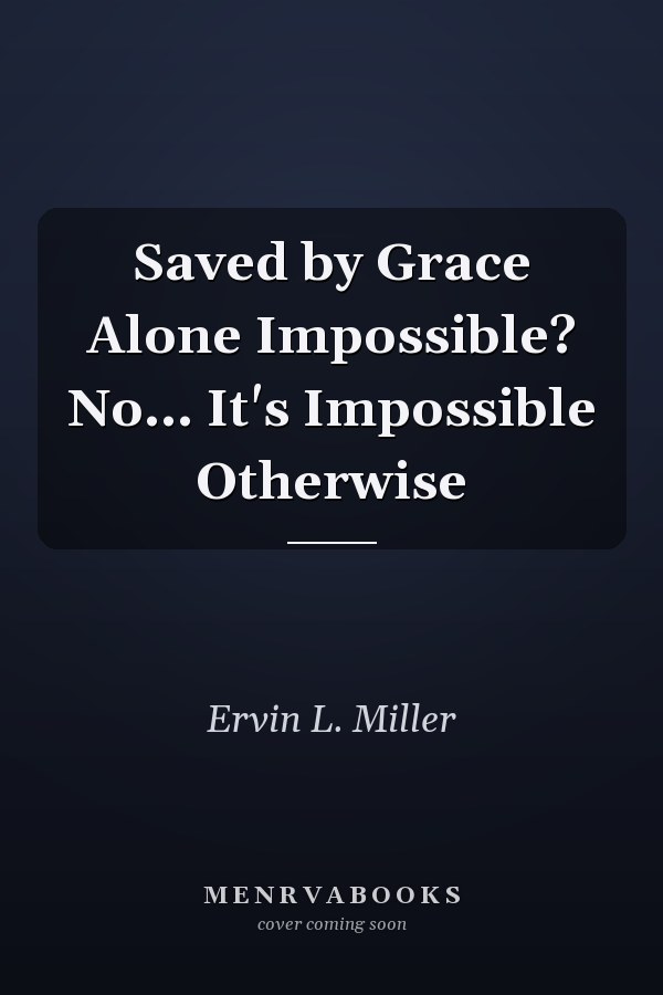 Saved by Grace Alone Impossible? No... It's Impossible Otherwise