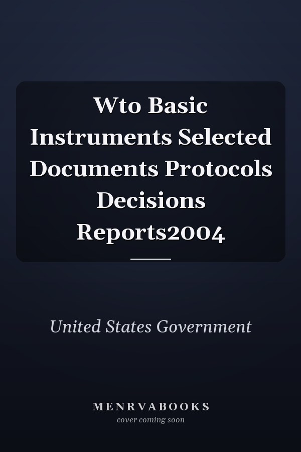 Wto Basic Instruments Selected Documents Protocols Decisions Reports2004