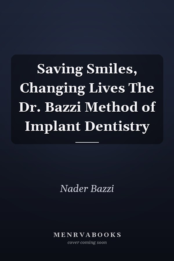 Saving Smiles, Changing Lives The Dr. Bazzi Method of Implant Dentistry