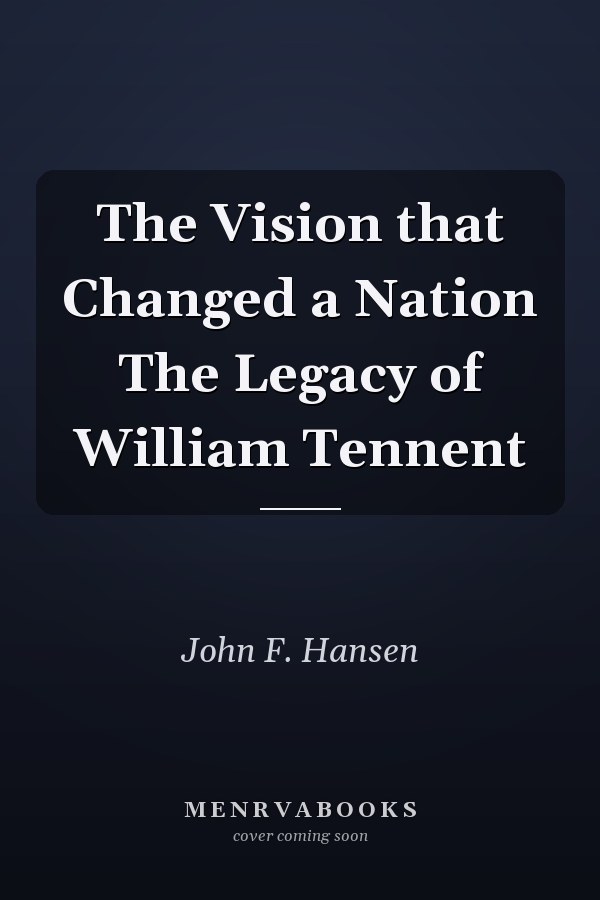 The Vision that Changed a Nation The Legacy of William Tennent