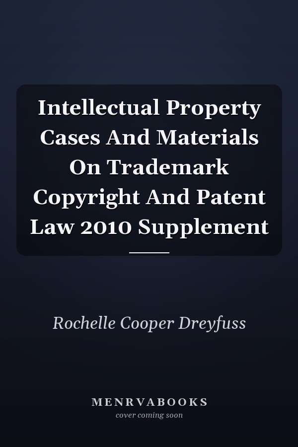 Intellectual Property Cases And Materials On Trademark Copyright And Patent Law 2010 Supplement