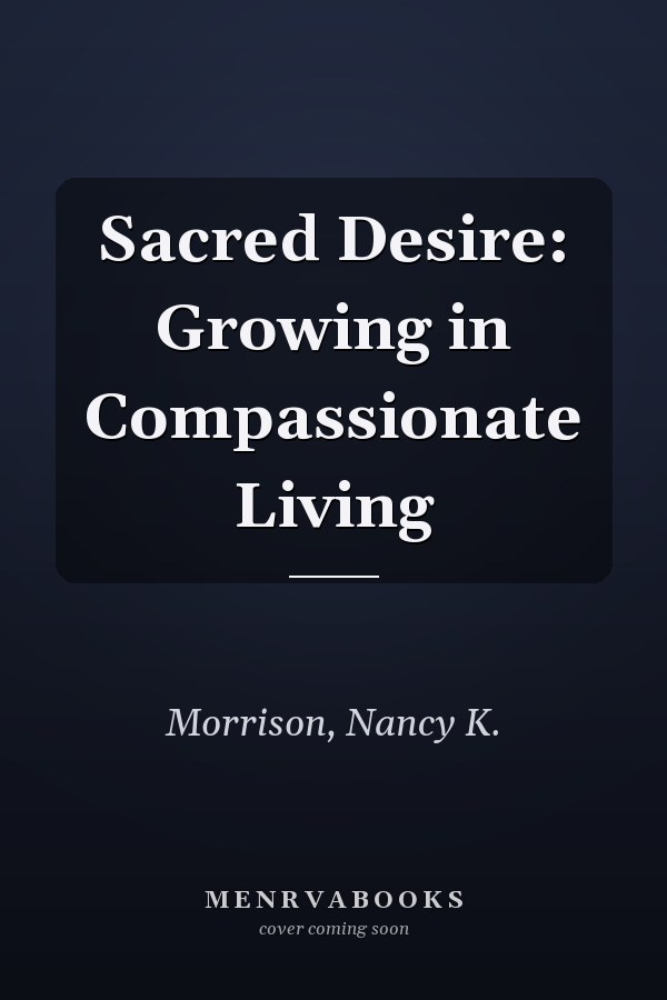 Sacred Desire: Growing in Compassionate Living