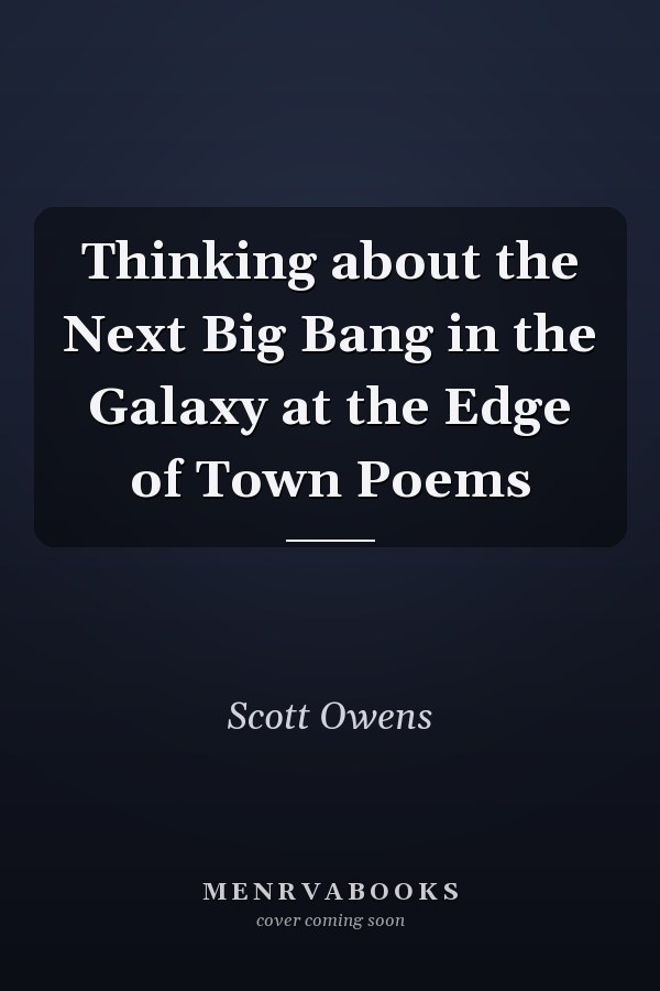 Thinking about the Next Big Bang in the Galaxy at the Edge of Town Poems
