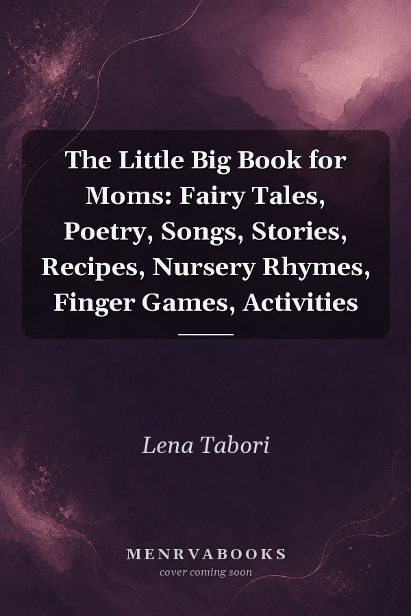 The Little Big Book for Moms: Fairy Tales, Poetry, Songs, Stories, Recipes, Nursery Rhymes, Finger Games, Activities