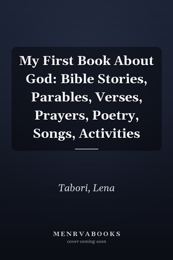 My First Book About God: Bible Stories, Parables, Verses, Prayers, Poetry, Songs, Activities