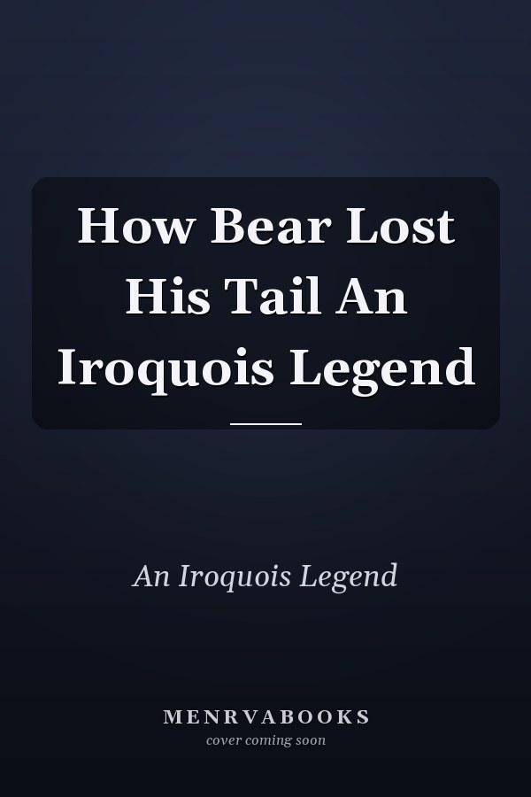 How Bear Lost His Tail An Iroquois Legend