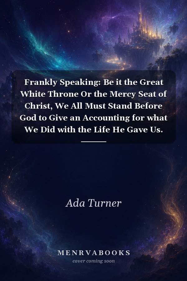 Frankly Speaking: Be it the Great White Throne Or the Mercy Seat of Christ, We All Must Stand Before God to Give an Accounting for what We Did with the Life He Gave Us. Which One it Will be May Depend on a Perfect Stranger