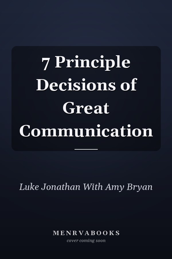 7 Principle Decisions of Great Communication