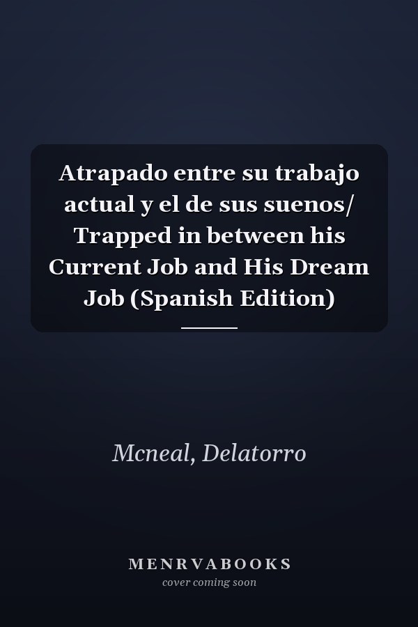 Atrapado entre su trabajo actual y el de sus suenos/ Trapped in between his Current Job and His Dream Job (Spanish Edition)