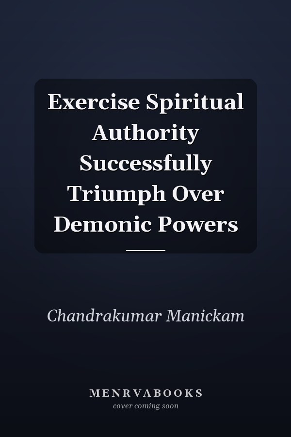 Exercise Spiritual Authority Successfully Triumph Over Demonic Powers