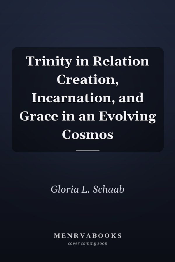 Trinity in Relation Creation, Incarnation, and Grace in an Evolving Cosmos