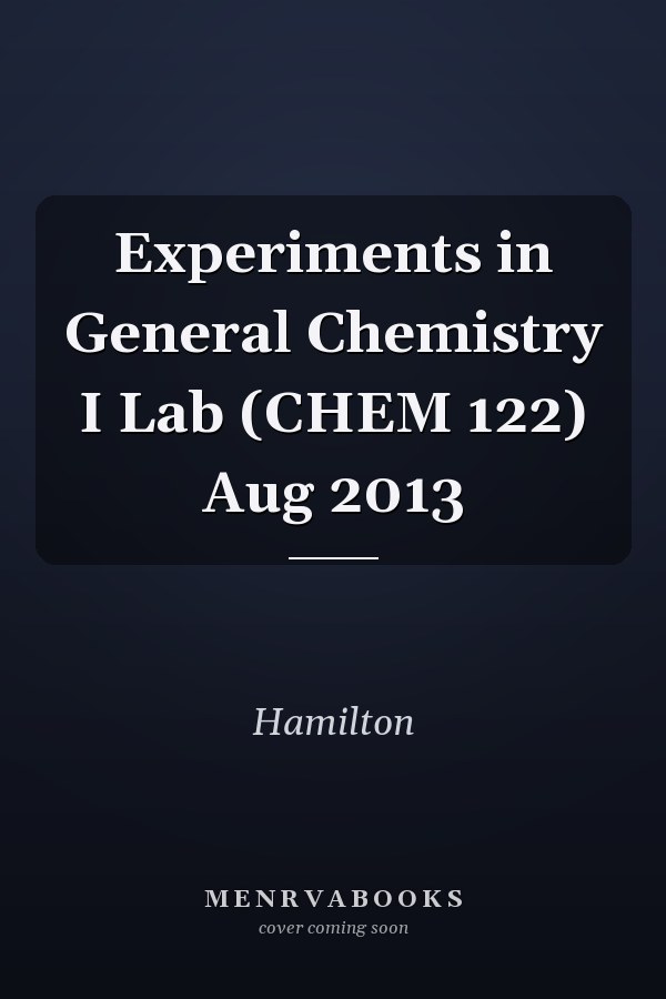 Experiments in General Chemistry I Lab (CHEM 122) Aug 2013