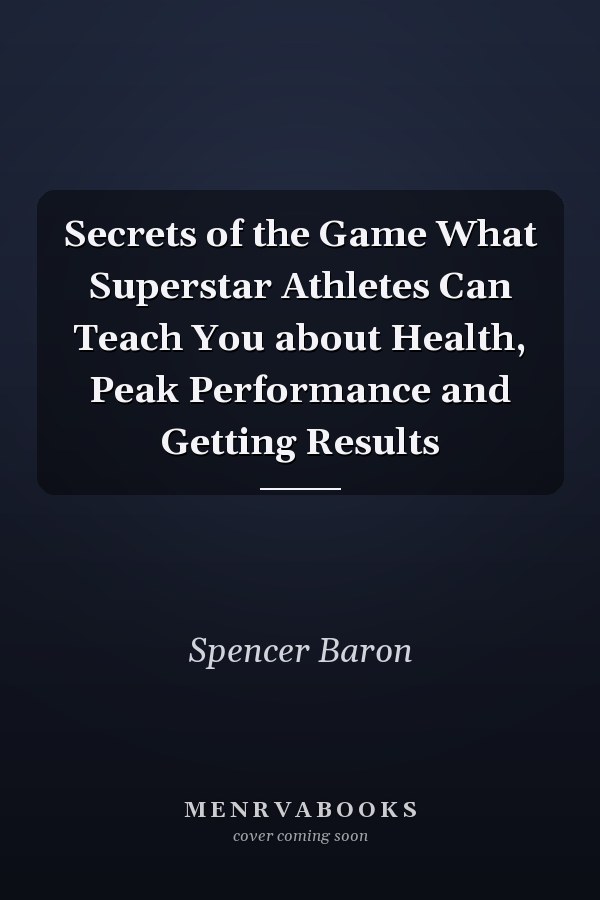 Secrets of the Game What Superstar Athletes Can Teach You about Health, Peak Performance and Getting Results