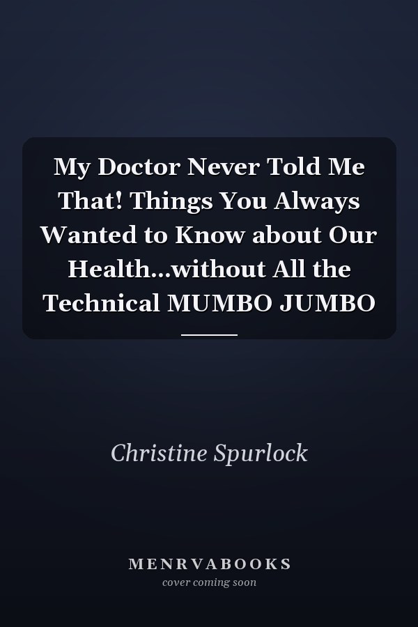 My Doctor Never Told Me That! Things You Always Wanted to Know about Our Health...without All the Technical MUMBO JUMBO