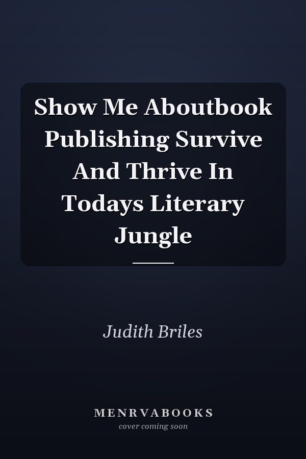Show Me Aboutbook Publishing Survive And Thrive In Todays Literary Jungle