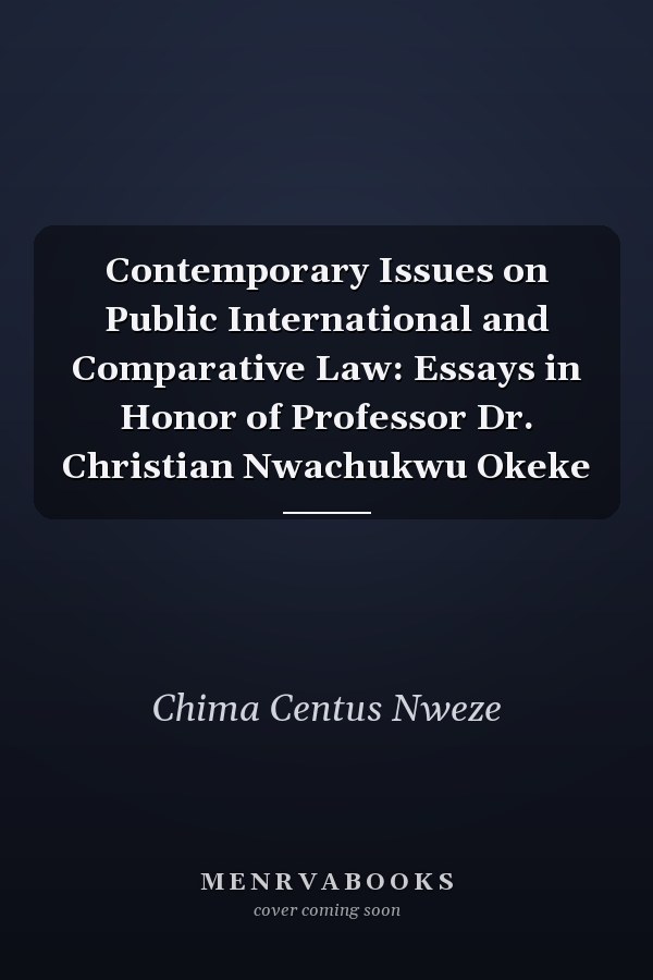 Contemporary Issues on Public International and Comparative Law: Essays in Honor of Professor Dr. Christian Nwachukwu Okeke