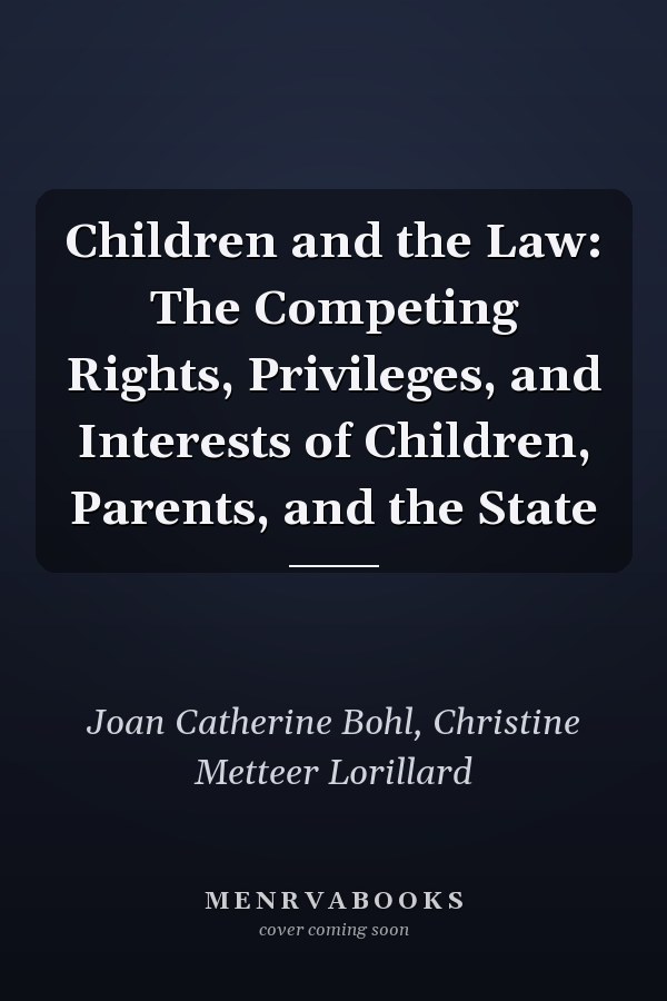 Children and the Law: The Competing Rights, Privileges, and Interests of Children, Parents, and the State