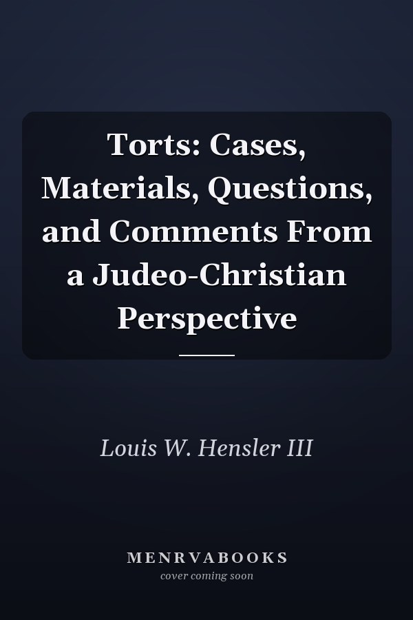 Torts: Cases, Materials, Questions, and Comments From a Judeo-Christian Perspective