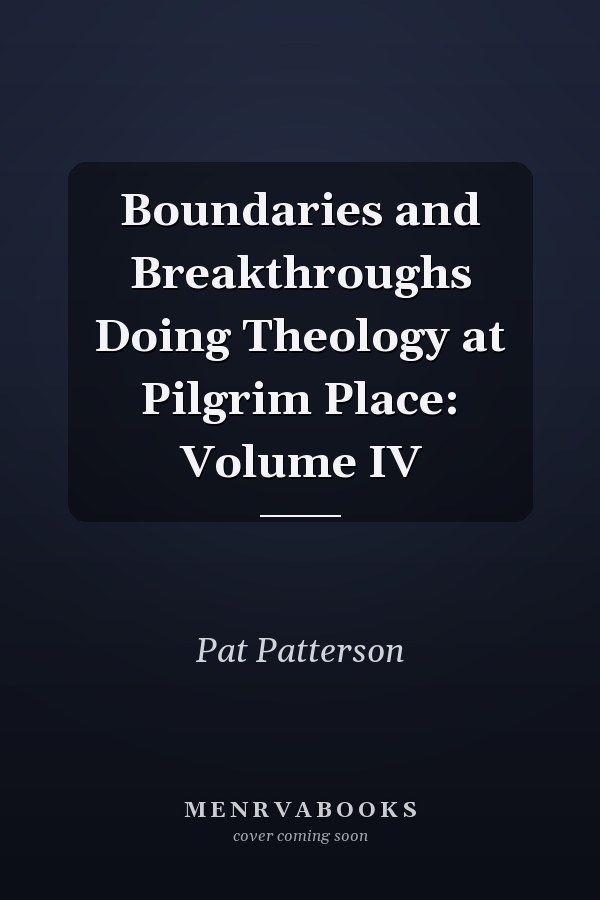 Boundaries and Breakthroughs Doing Theology at Pilgrim Place: Volume IV
