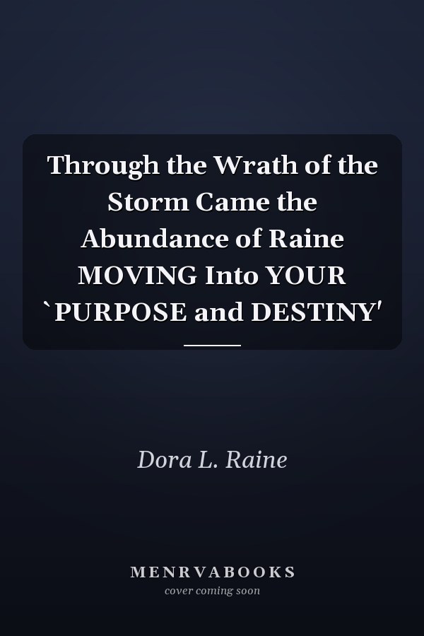 Through the Wrath of the Storm Came the Abundance of Raine MOVING Into YOUR `PURPOSE and DESTINY'
