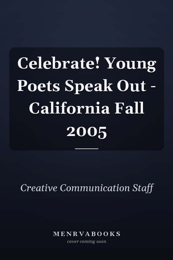 Celebrate! Young Poets Speak Out - California Fall 2005