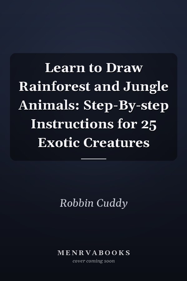 Learn to Draw Rainforest and Jungle Animals: Step-By-step Instructions for 25 Exotic Creatures