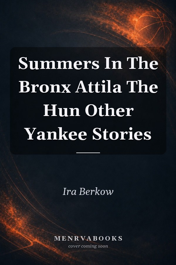 Summers In The Bronx Attila The Hun Other Yankee Stories