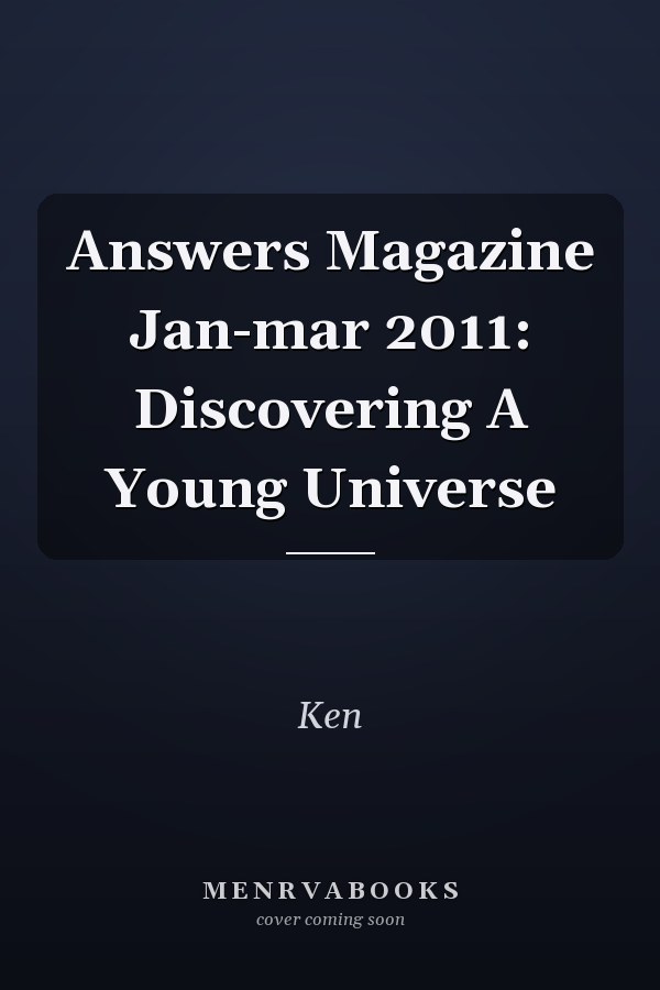 Answers Magazine Jan-mar 2011: Discovering A Young Universe