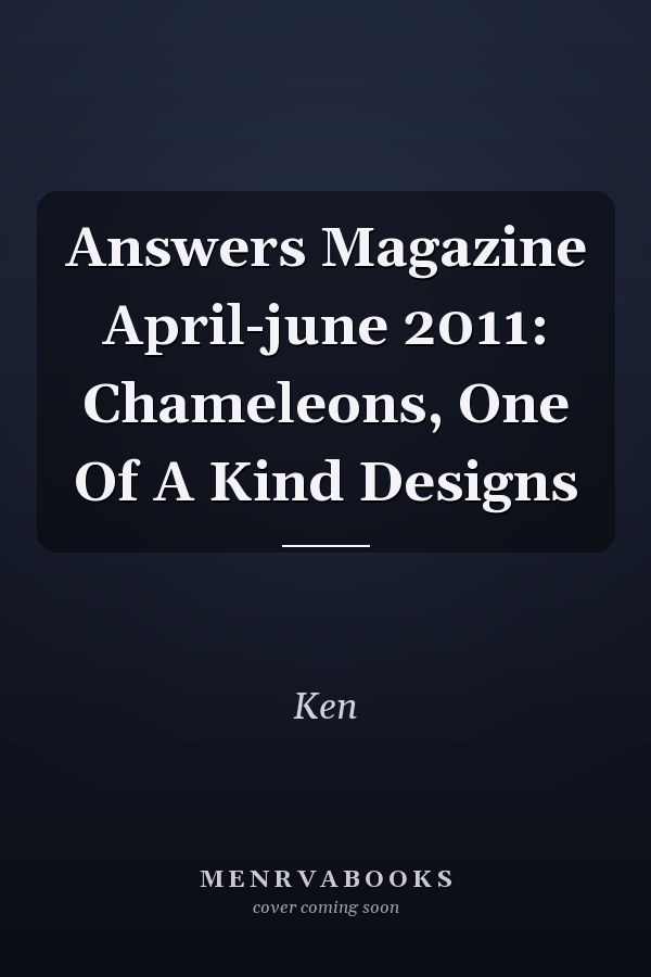 Answers Magazine April-june 2011: Chameleons, One Of A Kind Designs