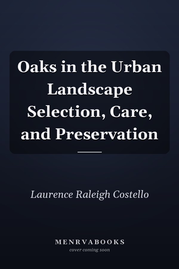 Oaks in the Urban Landscape Selection, Care, and Preservation