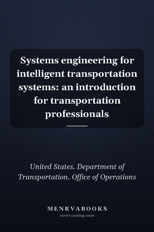 Systems engineering for intelligent transportation systems: an introduction for transportation professionals