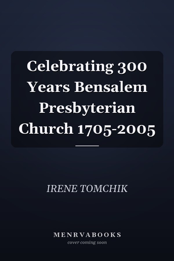 Celebrating 300 Years Bensalem Presbyterian Church 1705-2005