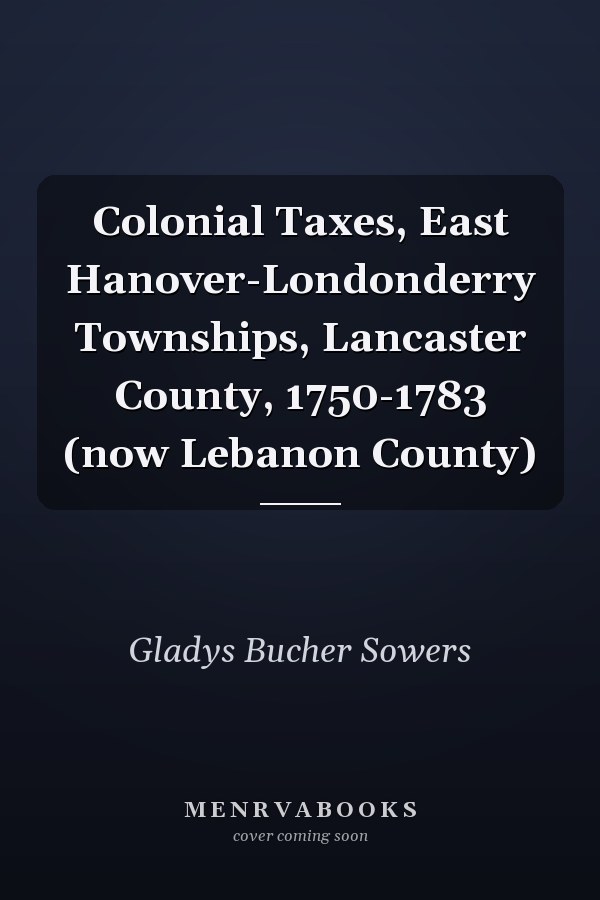 Colonial Taxes, East Hanover-Londonderry Townships, Lancaster County, 1750-1783 (now Lebanon County)
