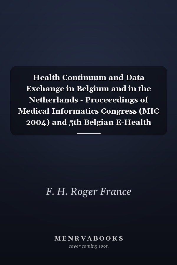 Health Continuum and Data Exchange in Belgium and in the Netherlands - Proceeedings of Medical Informatics Congress (MIC 2004) and 5th Belgian E-Health Conference