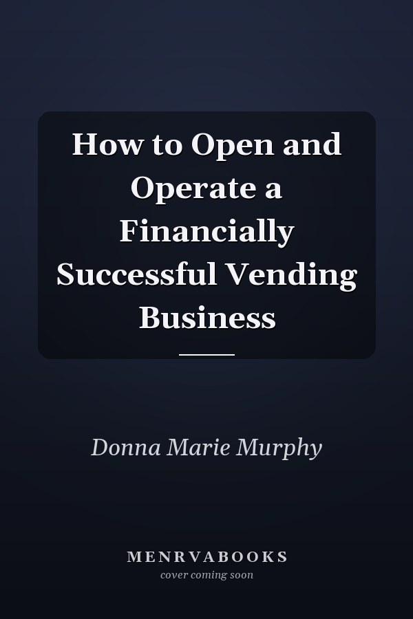 How to Open and Operate a Financially Successful Vending Business