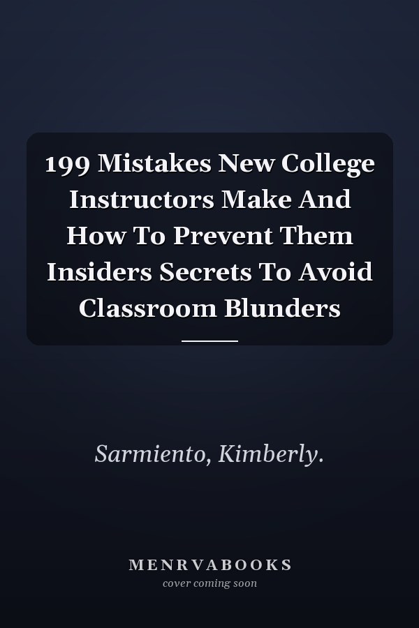 199 Mistakes New College Instructors Make And How To Prevent Them Insiders Secrets To Avoid Classroom Blunders