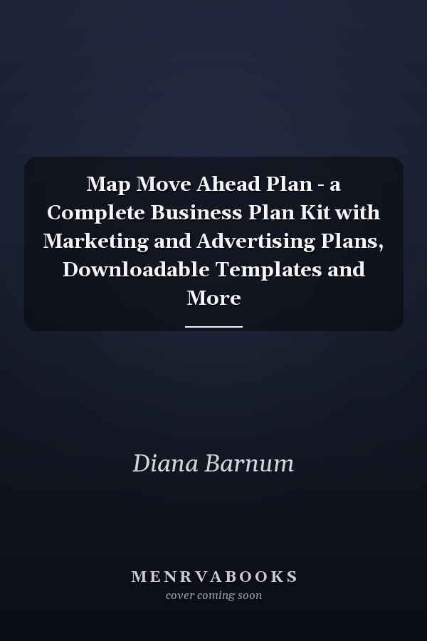 Map Move Ahead Plan - a Complete Business Plan Kit with Marketing and Advertising Plans, Downloadable Templates and More