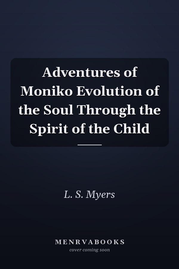 Adventures of Moniko Evolution of the Soul Through the Spirit of the Child