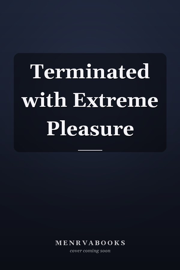 Terminated with Extreme Pleasure