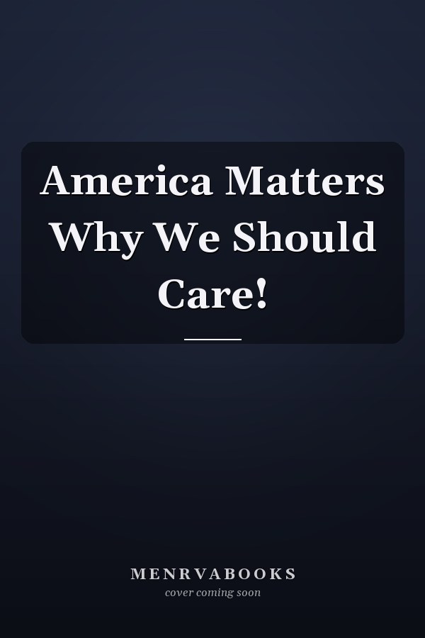 America Matters Why We Should Care!