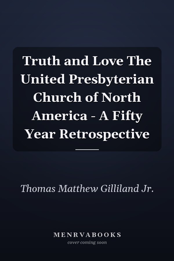 Truth and Love The United Presbyterian Church of North America - A Fifty Year Retrospective