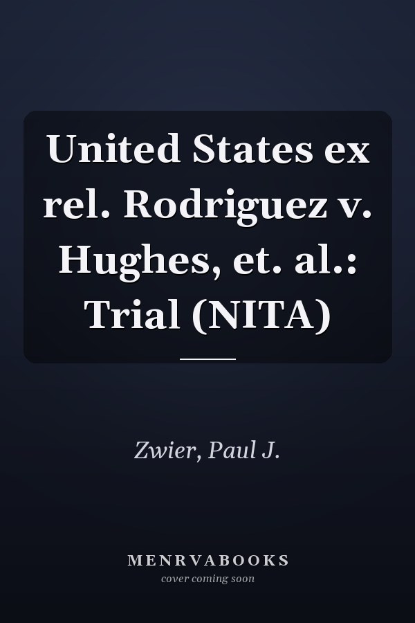 United States ex rel. Rodriguez v. Hughes, et. al.: Trial (NITA)