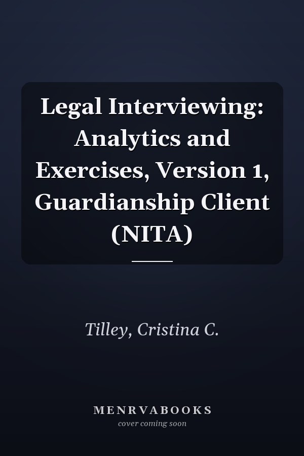 Legal Interviewing: Analytics and Exercises, Version 1, Guardianship Client (NITA)
