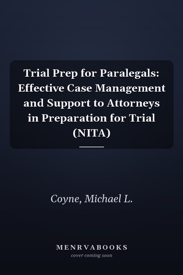 Trial Prep for Paralegals: Effective Case Management and Support to Attorneys in Preparation for Trial (NITA)
