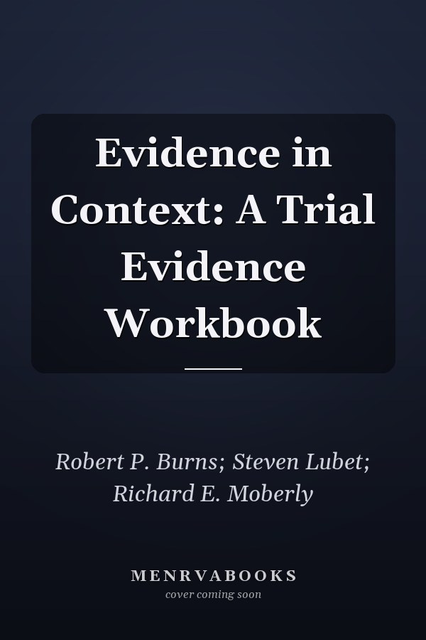 Evidence in Context: A Trial Evidence Workbook
