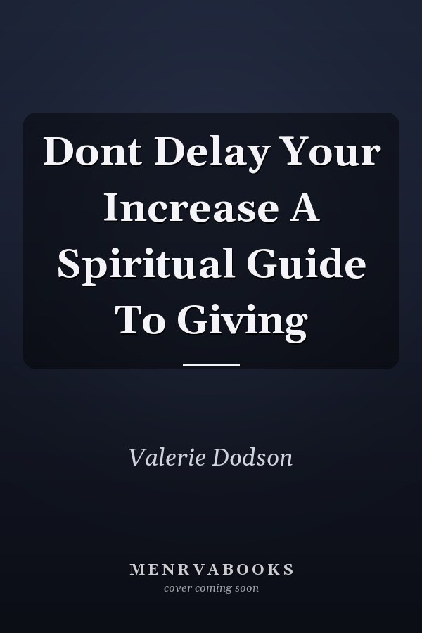 Dont Delay Your Increase A Spiritual Guide To Giving