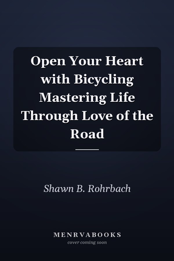 Open Your Heart with Bicycling Mastering Life Through Love of the Road