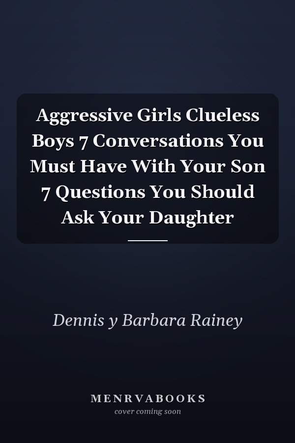 Aggressive Girls Clueless Boys 7 Conversations You Must Have With Your Son 7 Questions You Should Ask Your Daughter