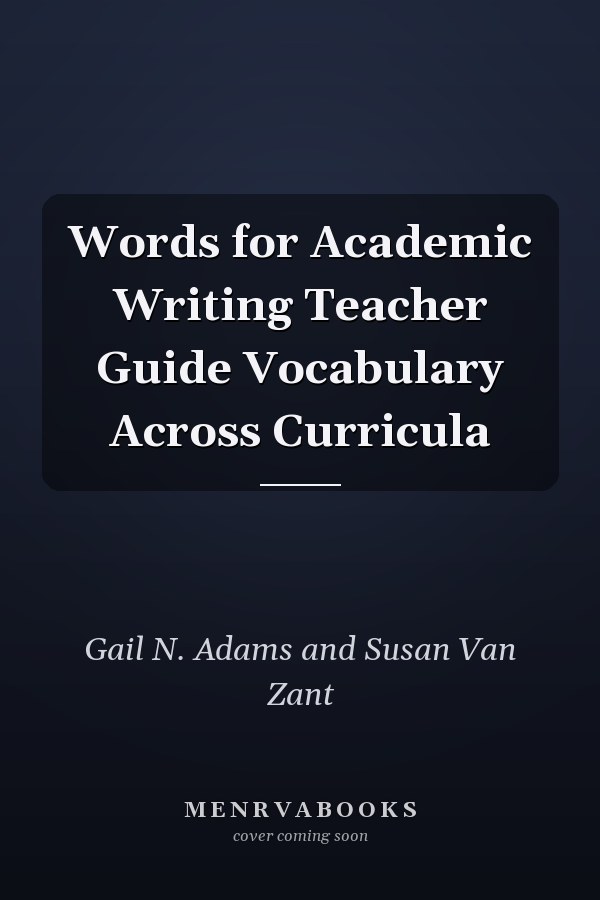 Words for Academic Writing Teacher Guide Vocabulary Across Curricula
