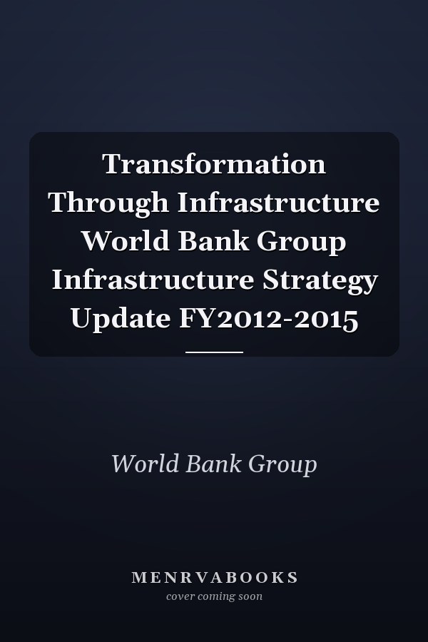 Transformation Through Infrastructure World Bank Group Infrastructure Strategy Update FY2012-2015